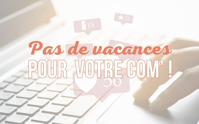 Communication en été : pas de vacances pour votre com